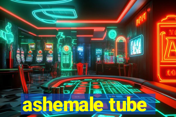 ashemale tube